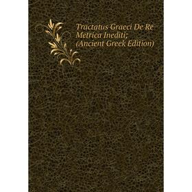 

Книга Tractatus Graeci De Re Metrica Inediti (Ancient Greek Edition)