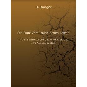 

Книга Die Sage Vom Trojanischen Kriege In Den Bearbeitungen Des Mittelalters Und Ihre Antiken Quellen