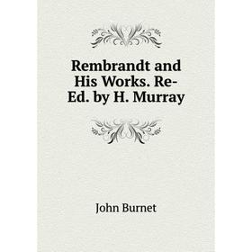 

Книга Rembrandt and His Works. Re-Ed. by H. Murray