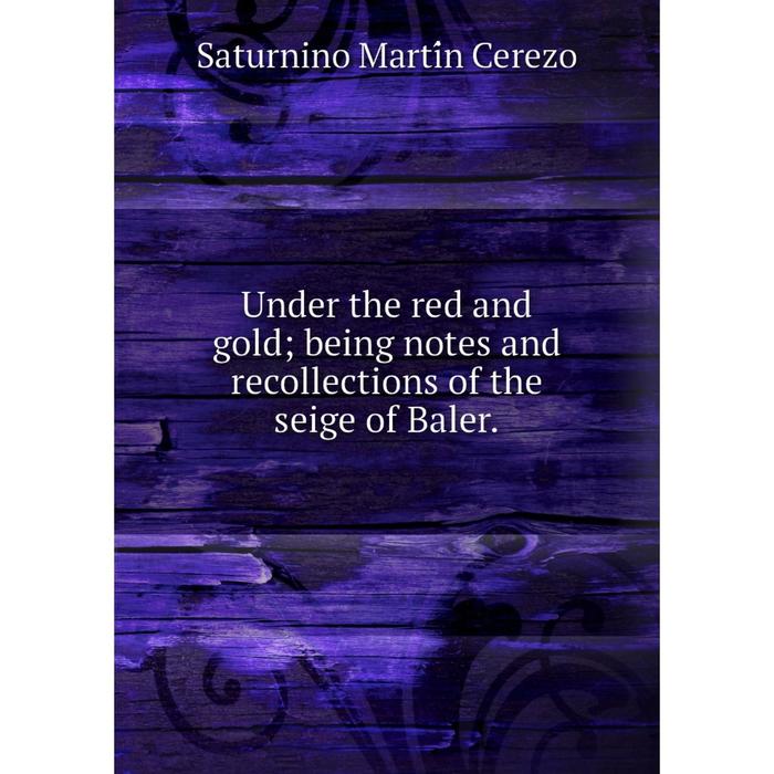 фото Книга under the red and gold being notes and recollections of the seige of baler. nobel press