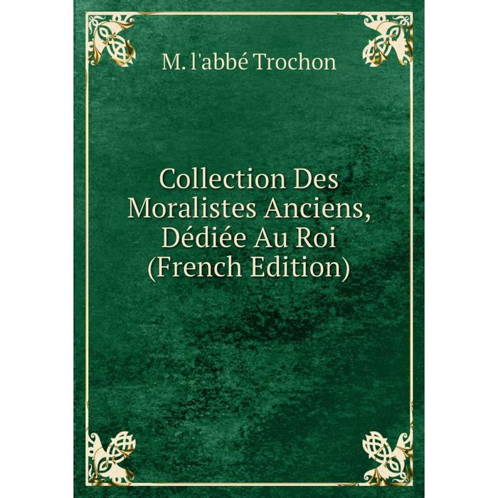 фото Книга collection des moralistes anciens, dédiée au roi (french edition) nobel press