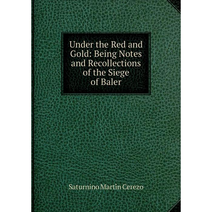 фото Книга under the red and gold: being notes and recollections of the siege of baler nobel press