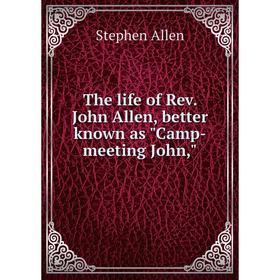 

Книга The life of Rev. John Allen, better known as Camp-meeting John