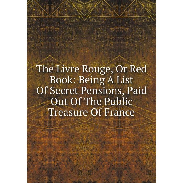 фото Книга the livre rouge, or red book: being a list of secret pensions, paid out of the public treasure of france nobel press