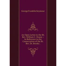 

Книга An Open Letter to the Rt. Rev. William C. Doane.: In Reference to the Consecration of the Rt. Rev. Dr. Brooks.