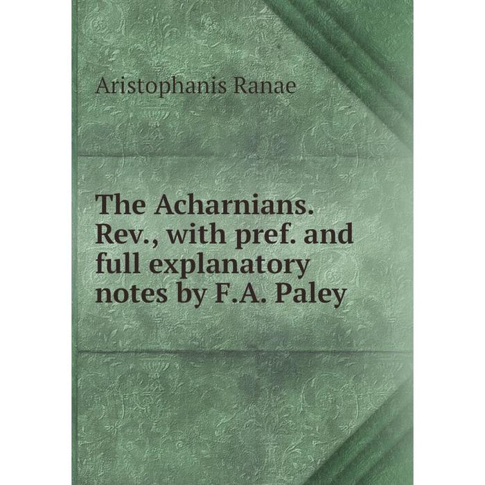 фото Книга the acharnians. rev., with pref. and full explanatory notes by f.a. paley nobel press