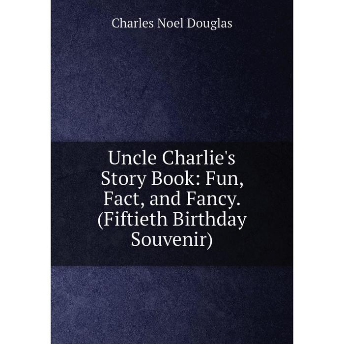 фото Книга uncle charlie's story book: fun, fact, and fancy. (fiftieth birthday souvenir) nobel press