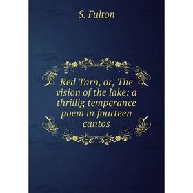 

Книга Red Tarn, or, The vision of the lake: a thrillig temperance poem in fourteen cantos