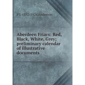

Книга Aberdeen Friars: Red, Black, White, Grey preliminary calendar of illustrative documents