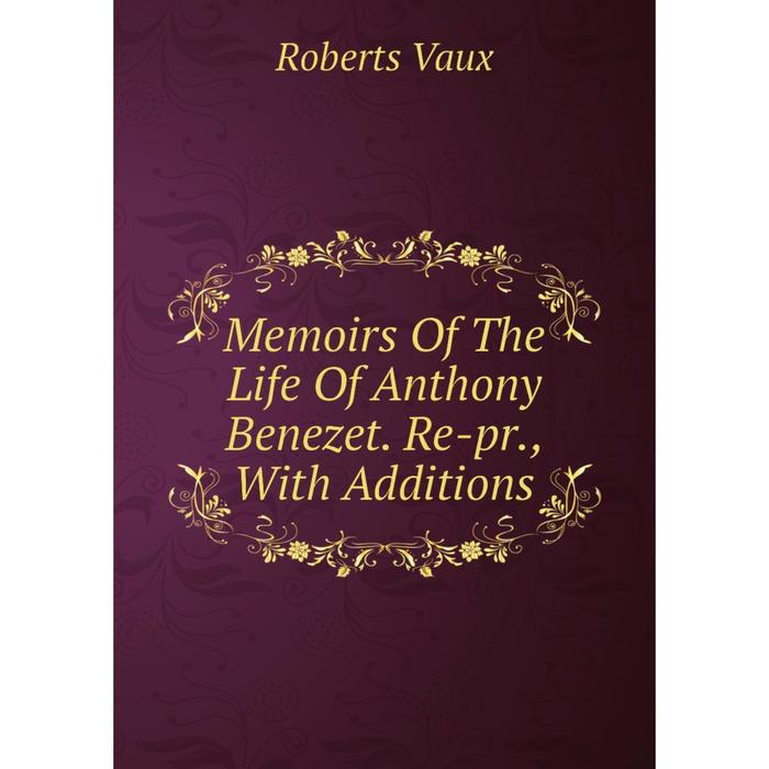 фото Книга memoirs of the life of anthony benezet re-pr, with additions nobel press