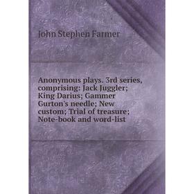

Книга Anonymous plays. 3rd series, comprising: Jack Juggler King Darius Gammer Gurton's needle New custom Trial of treasure Note-book and word-list
