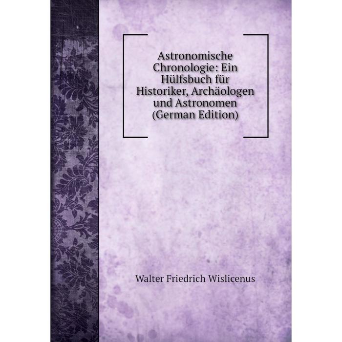 фото Книга astronomische chronologie: ein hülfsbuch für historiker, archäologen und astronomen (german edition) nobel press