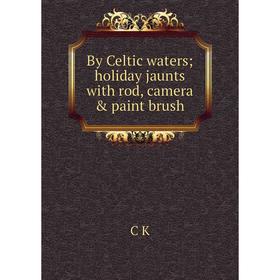 

Книга By Celtic waters holiday jaunts with rod, camera & paint brush