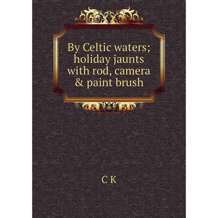 фото Книга by celtic waters holiday jaunts with rod, camera & paint brush nobel press