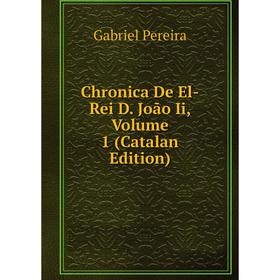 

Книга Chronica De El-Rei D. João Ii, Volume 1 (Catalan Edition)