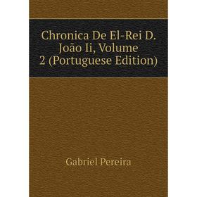 

Книга Chronica De El-Rei D. João Ii, Volume 2 (Portuguese Edition)