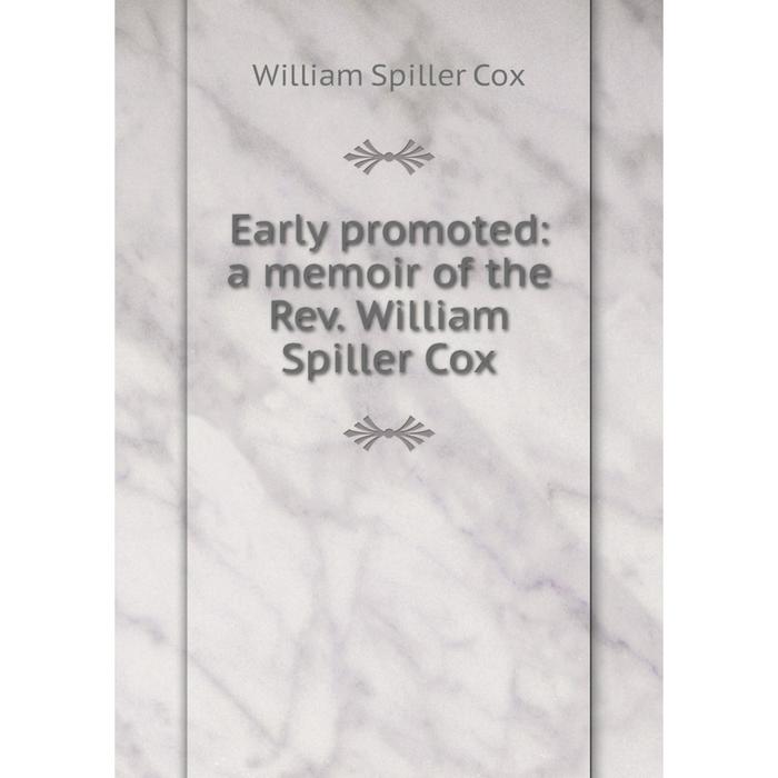 фото Книга early promoted: a memoir of the rev. william spiller cox nobel press