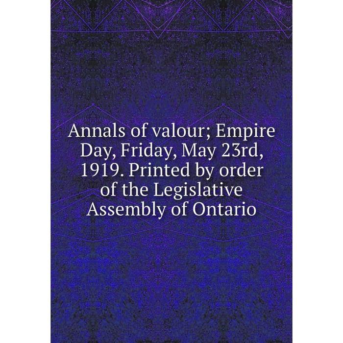 фото Книга annals of valour empire day, friday, may 23rd, 1919. printed by order of the legislative assembly of ontario nobel press