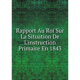 

Книга Rapport Au Roi Sur La Situation De L'instruction Primaire En 1843