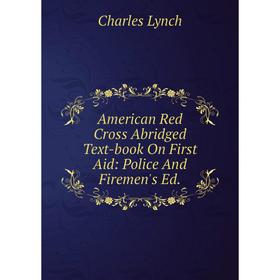 

Книга American Red Cross Abridged Text-book On First Aid: Police And Firemen's Ed.