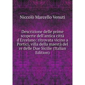 

Книга Descrizione delle prime scoperte dell'antica città d'Ercelano: ritrovata vicino a Portici, villa della maestà del re delle Due Sicilie