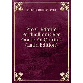 

Книга Pro C. Rabirio Perduellionis Reo Oratio Ad Quirites (Latin Edition)