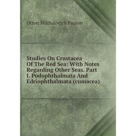 

Книга Studies On Crustacea Of The Red Sea: With Notes Regarding Other Seas. Part I. Podophthalmata And Edriophthalmata (cumacea)