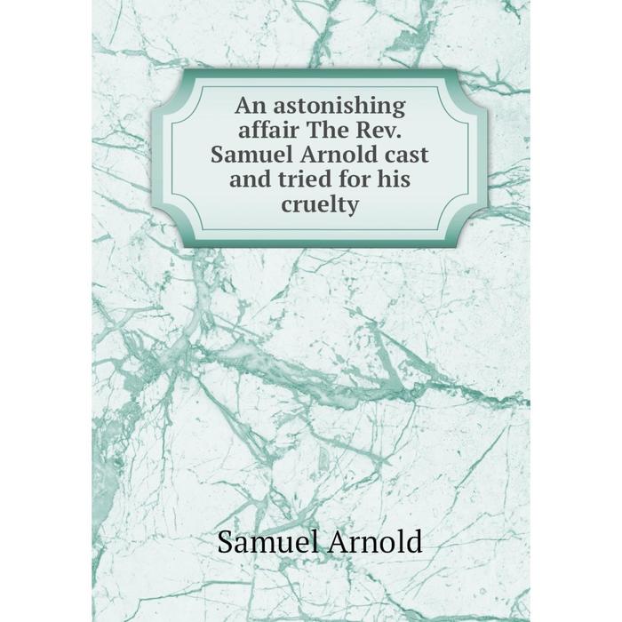 фото Книга an astonishing affair the rev. samuel arnold cast and tried for his cruelty nobel press