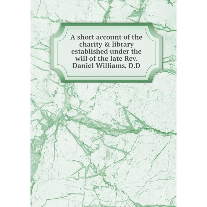 фото Книга a short account of the charity & library established under the will of the late rev. daniel williams, d.d nobel press