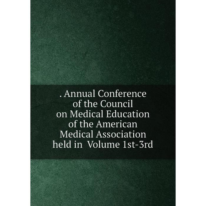 фото Книга annual conference of the council on medical education of the american medical association held in volume 1st-3rd nobel press