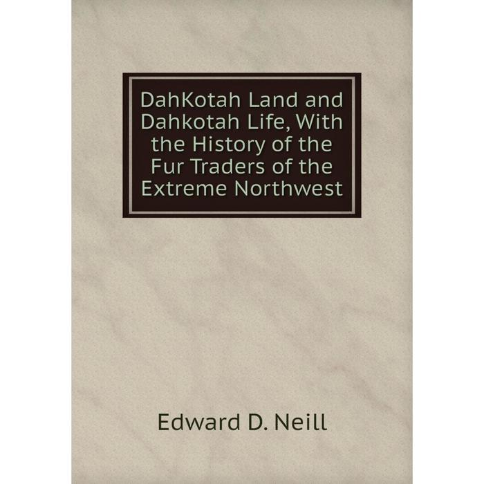 фото Книга dahkotah land and dahkotah life, with the history of the fur traders of the extreme northwest nobel press