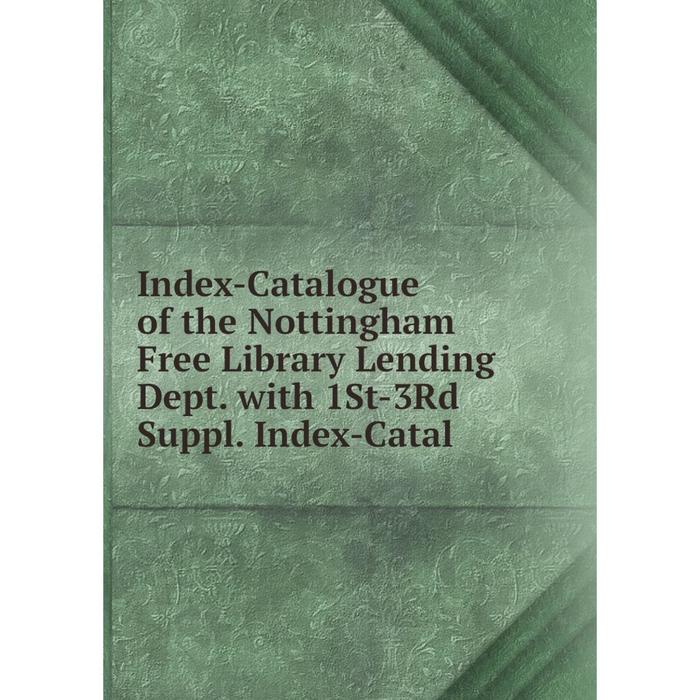 фото Книга index-catalogue of the nottingham free library lending dept. with 1st-3rd suppl. index-catal nobel press