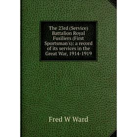 

Книга The 23rd (Service) Battalion Royal Fusiliers (First Sportsman's): a record of its services in the Great War, 1914-1919