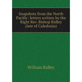 

Книга Snapshots from the North Pacific: letters written by the Right Rev. Bishop Ridley (late of Caledonia)