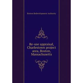 

Книга Re-use appraisal, Charlestown project area, Boston, Massachusetts