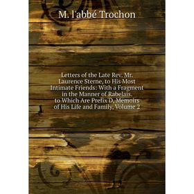 

Книга Letters of the Late Rev Mr Laurence Sterne, to His Most Intimate Friends: With a Fragment in the Manner of Rabelais to Which Are Prefix'D, Memoi