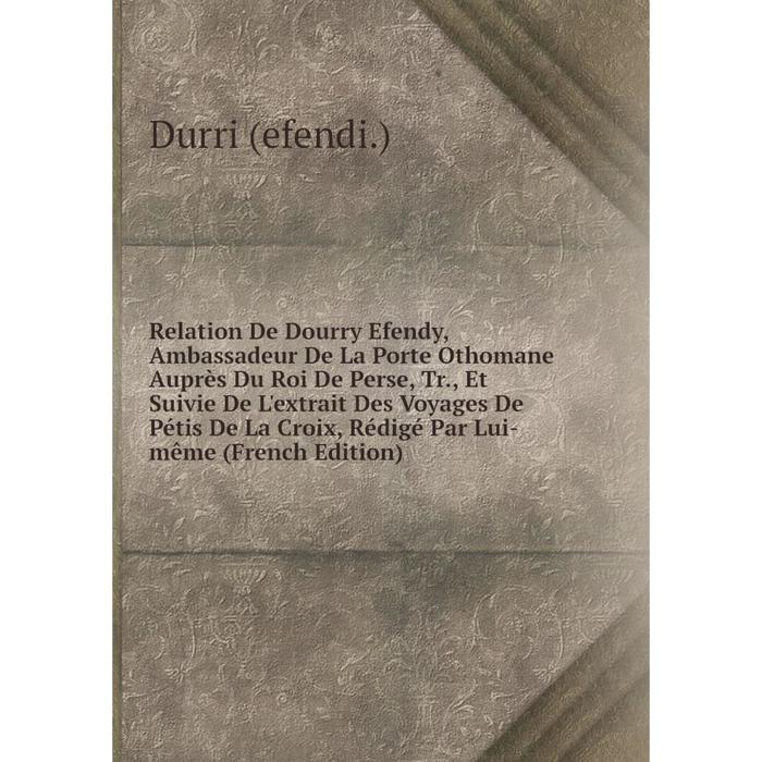 фото Книга relation de dourry efendy, ambassadeur de la porte othomane auprès du roi de perse nobel press