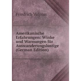 

Книга Amerikanische Erfahrungen: Winke und Warnungen für Auswanderungslustige (German Edition)