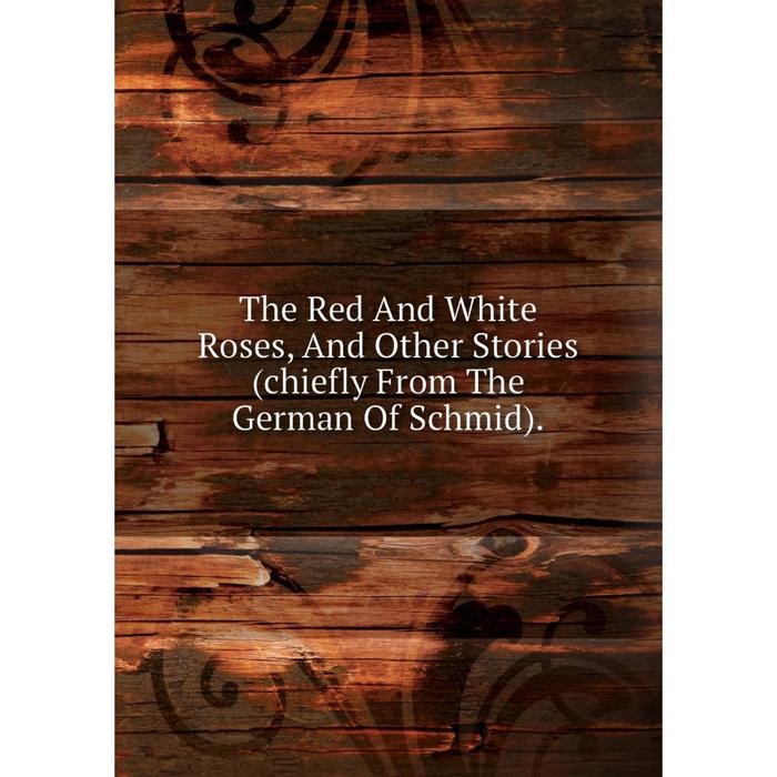 фото Книга the red and white roses, and other stories (chiefly from the german of schmid). nobel press