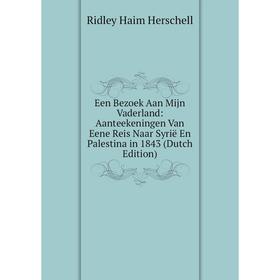 

Книга Een Bezoek Aan Mijn Vaderland: Aanteekeningen Van Eene Reis Naar Syrië En Palestina in 1843 (Dutch Edition)
