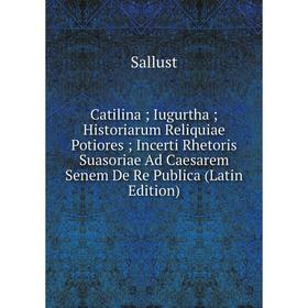 

Книга Catilina Iugurtha Historiarum Reliquiae Potiores Incerti Rhetoris Suasoriae Ad Caesarem Senem De Re Publica (Latin Edition)