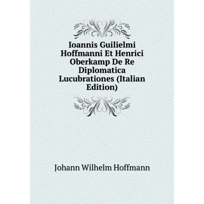 фото Книга ioannis guilielmi hoffmanni et henrici oberkamp de re diplomatica lucubrationes (italian edition) nobel press