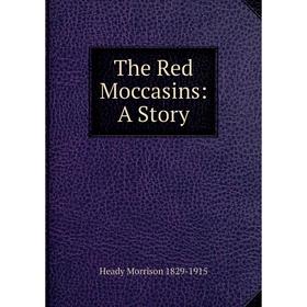 

Книга The Red Moccasins: A Story