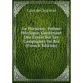 

Книга Le Parnasse: Poëme Héroïque, Contenant Des Essais Sur Les Campagnes Du Roi