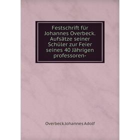 

Книга Festschrift für Johannes Overbeck. Aufsätze seiner Schüler zur Feier seines 40 Jährigen professoren