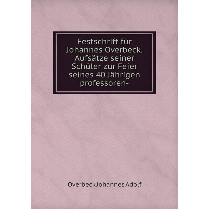 фото Книга festschrift für johannes overbeck. aufsätze seiner schüler zur feier seines 40 jährigen professoren nobel press