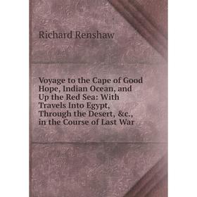 

Книга Voyage to the Cape of Good Hope, Indian Ocean, and Up the Red Sea: With Travels Into Egypt, Through the Desert, c., in the Course of Last War