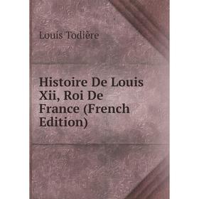 

Книга Histoire De Louis Xii, Roi De France (French Edition)