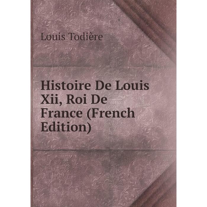 фото Книга histoire de louis xii, roi de france (french edition) nobel press