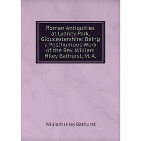 

Книга Roman Antiquities at Lydney Park, Gloucestershire: Being a Posthumous Work of the Rev. William Hiley Bathurst, M. A.
